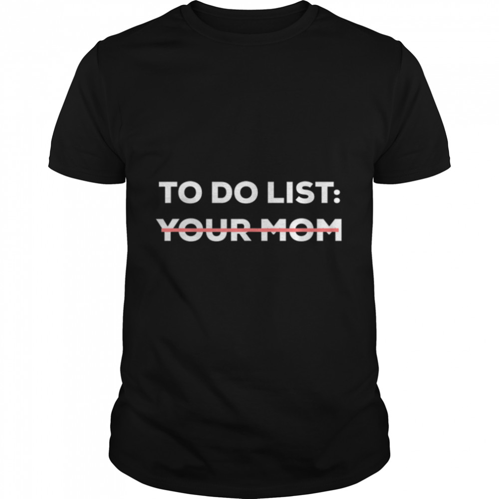 Funny To Do List Your Mom Sarcasm Sarcastic Saying Men Women T-Shirt B0842Y3PC1