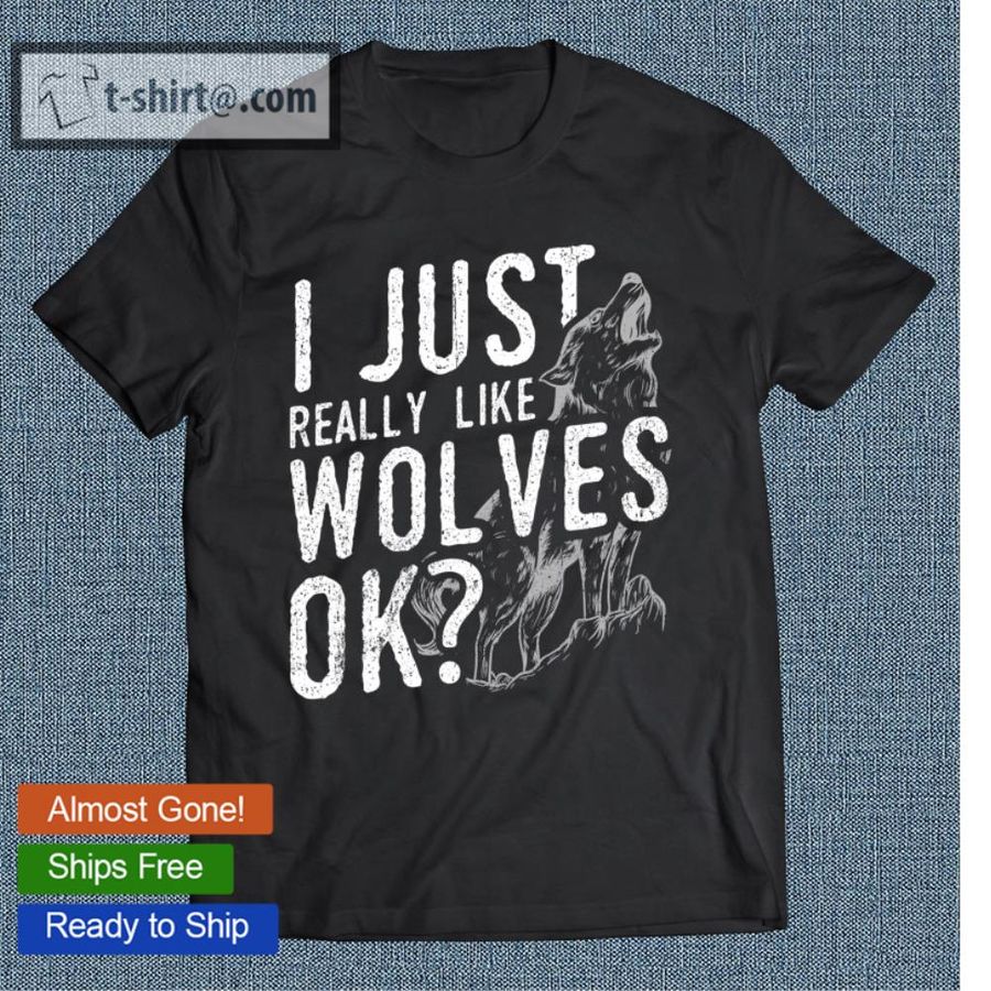 Funny Wolf Design I Just Really Like Wolves T-shirt