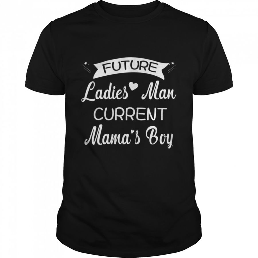 Future Ladies Man Current Mama’s Boy shirt