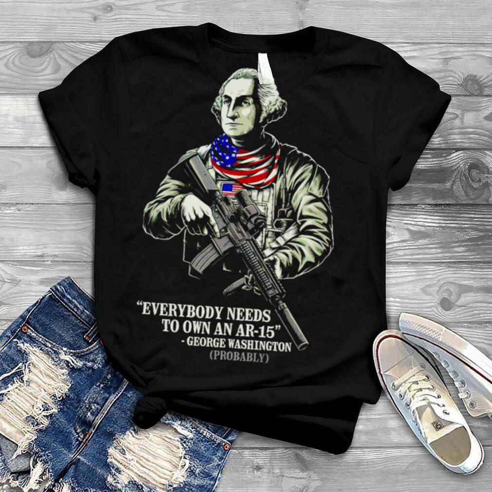 George Washington everybody needs to own an AR 15 shirt