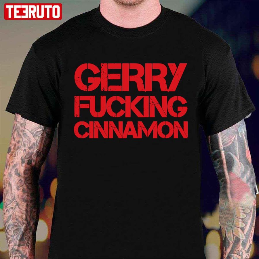 Gerry Fucking Cinnamon Unisex T-Shirt