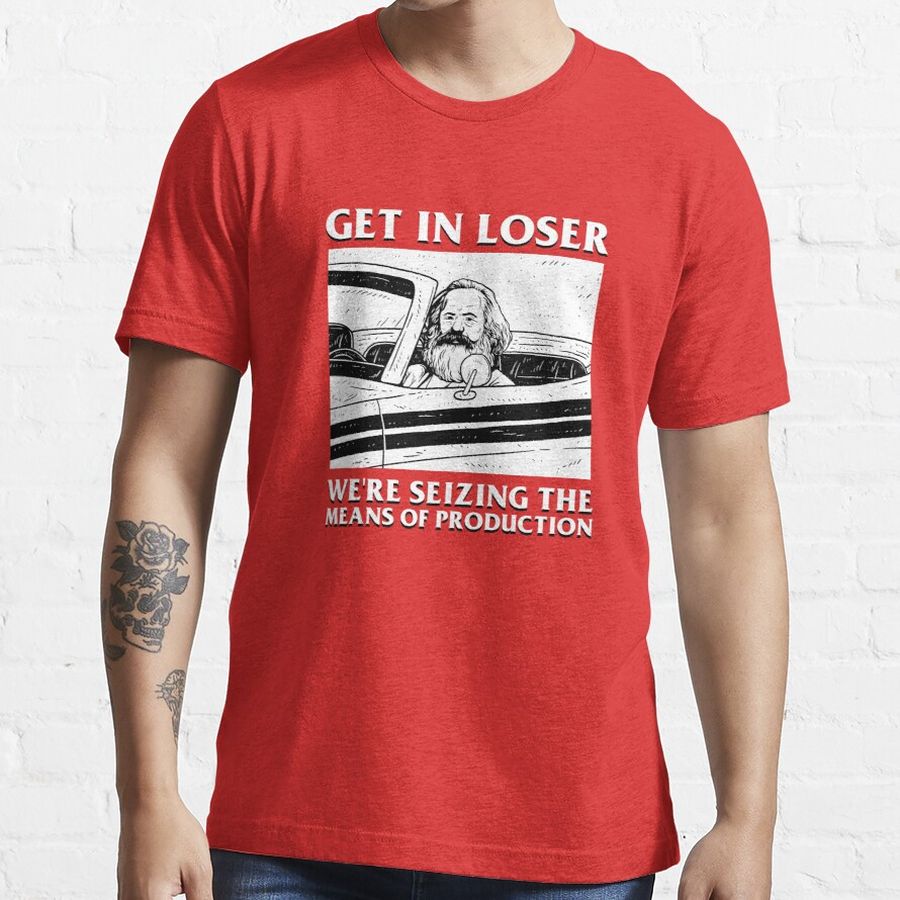 Get In Loser We're Seizing The Means Of Production Essential T-Shirt