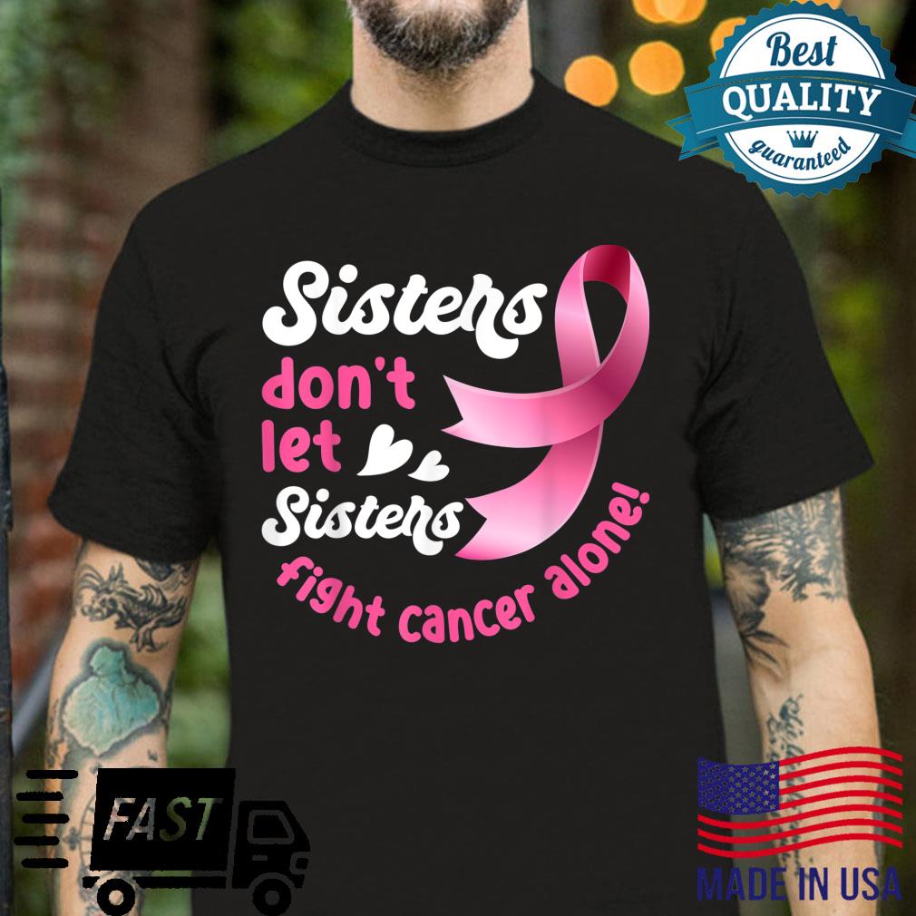 Gift Sisters Don’t Let Sisters Fight Breast Cancer Alone Shirt