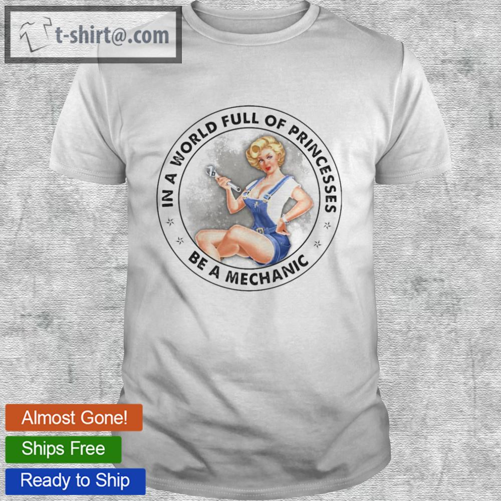 Girl in a world full of princesses be a mechanic shirt