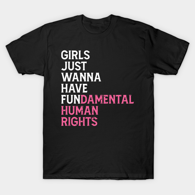 Girls Just Wanna Have Fundamental Human Rights Feminist T-shirt, Hoodie, SweatShirt, Long Sleeve