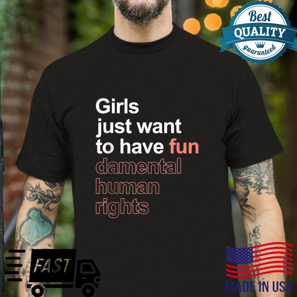 Girls Just Want To Have Fundamental Human Rights Feminist Shirt