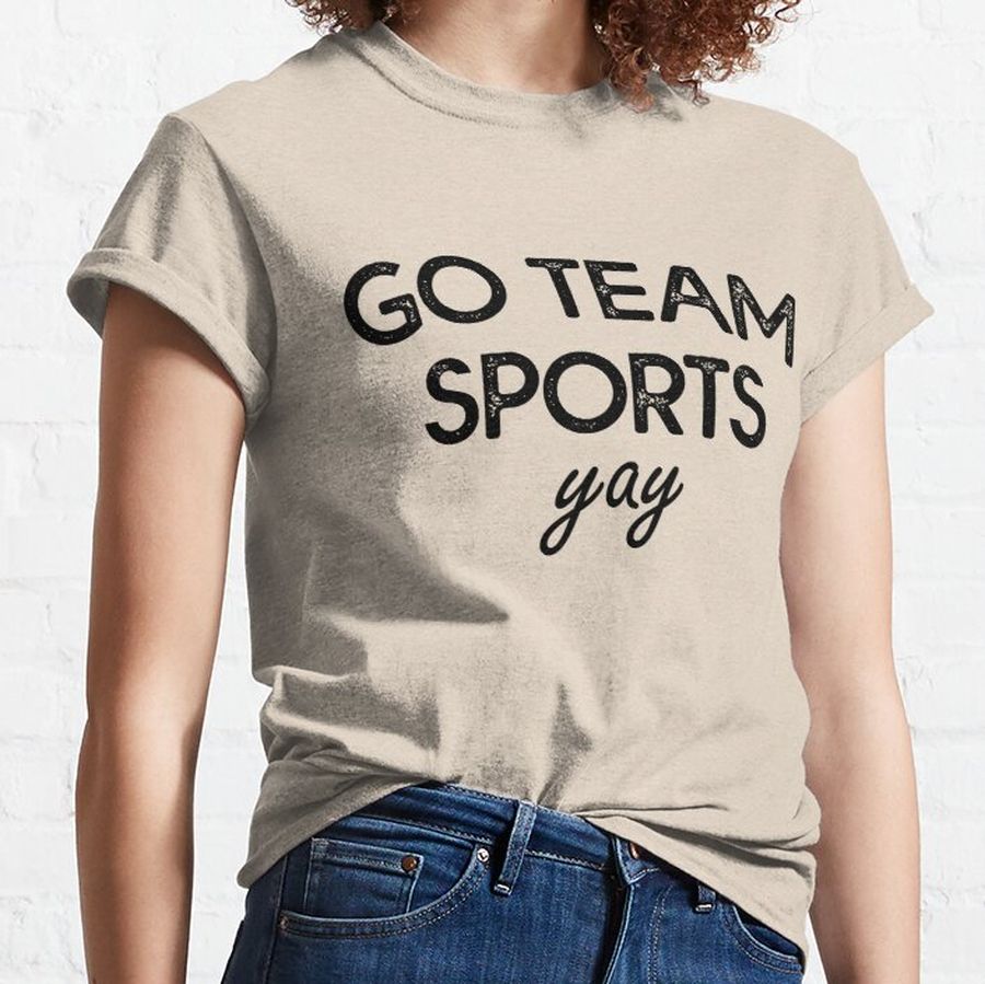 Go Team Sports Yay - Sarcastic Sports Classic T-Shirt