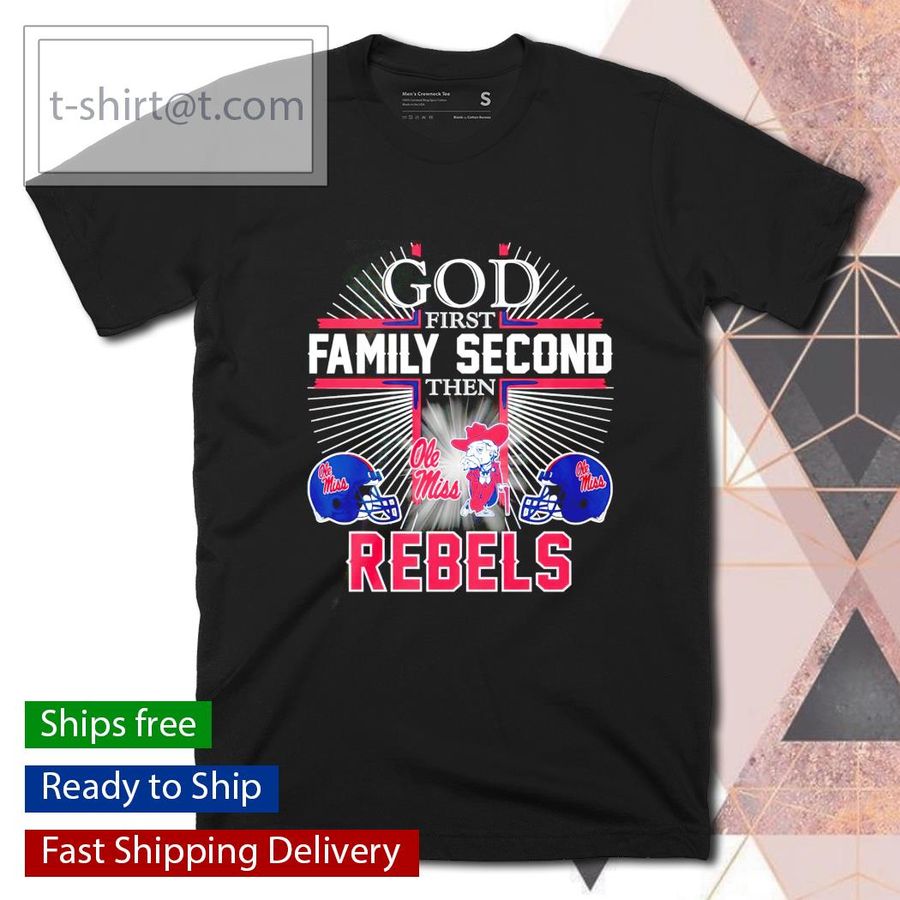God first family second then Ole Miss Rebels shirt