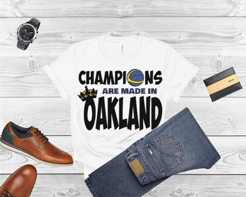 Golden State Warriors Champions are made in Oakland Shirt