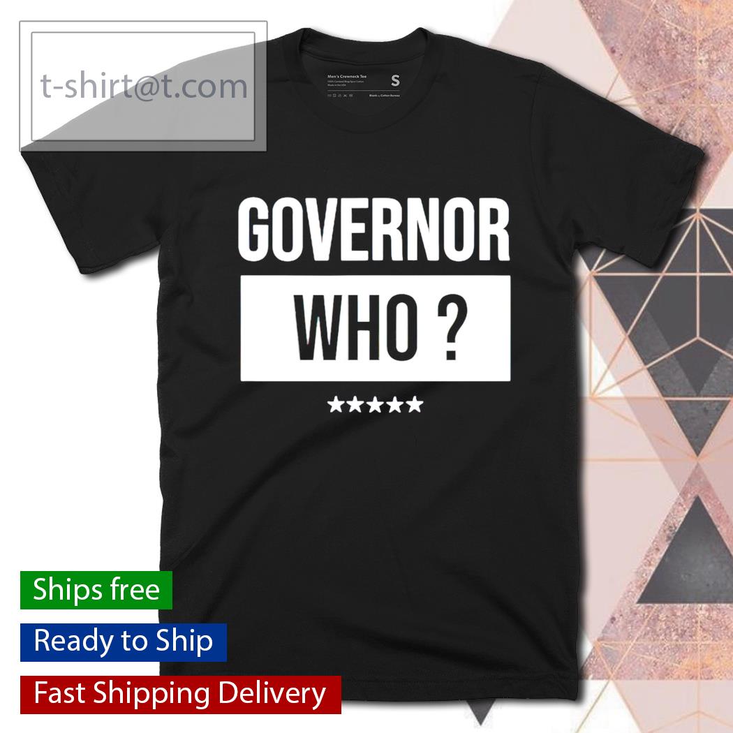Governor who shirt, hoodie, sweater and v-neck t-shirt