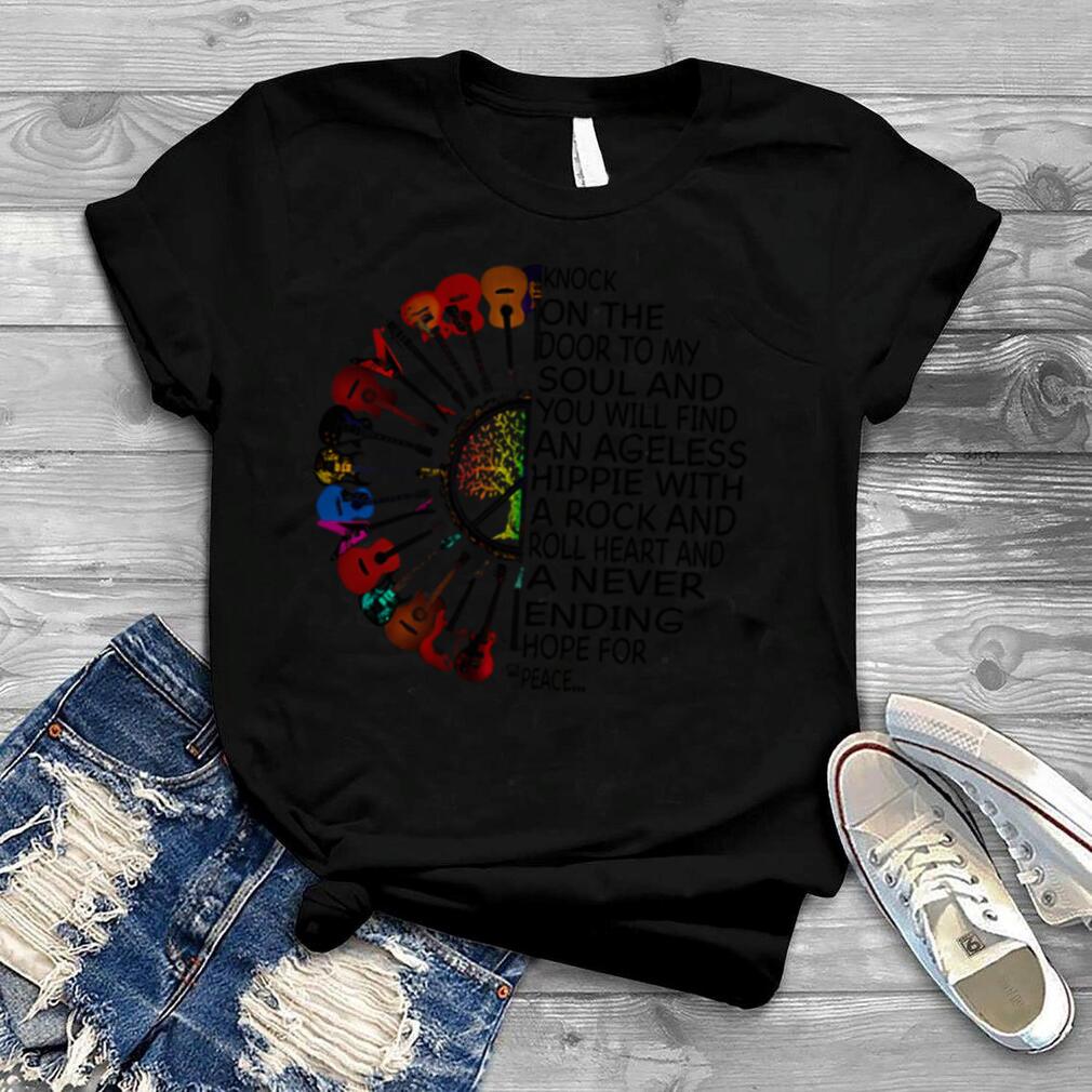 Guitar Knock On The Door To My Soul And You Will Find An Ageless Hippie With A Rock And Roll Heart And A Never Ending Hope For Peace T Shirt