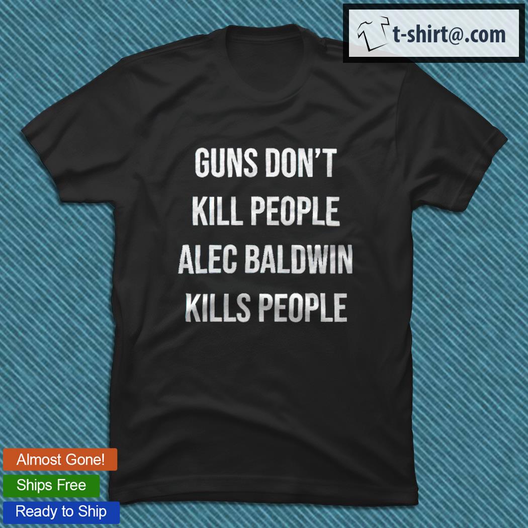Guns don’t kill people Alec Baldwin kills people 2021 T-shirt