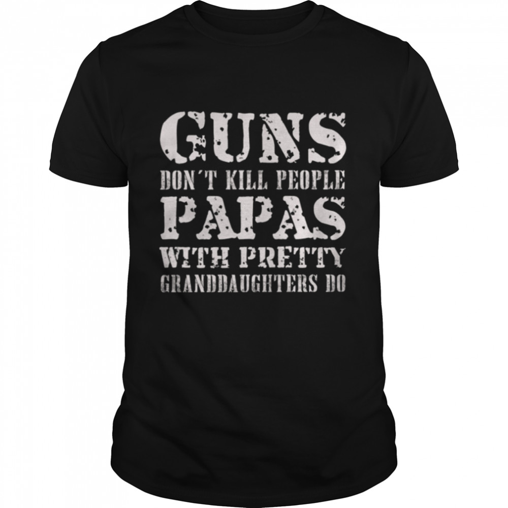 Guns dont kill people papas with pretty granddaughters do shirt