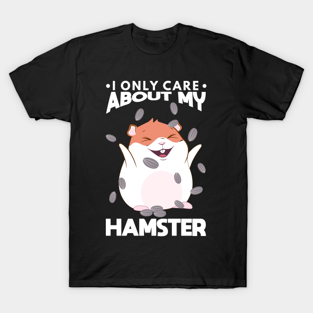 Hamsters Rodents Only Care About My Hamster T-shirt, Hoodie, SweatShirt, Long Sleeve