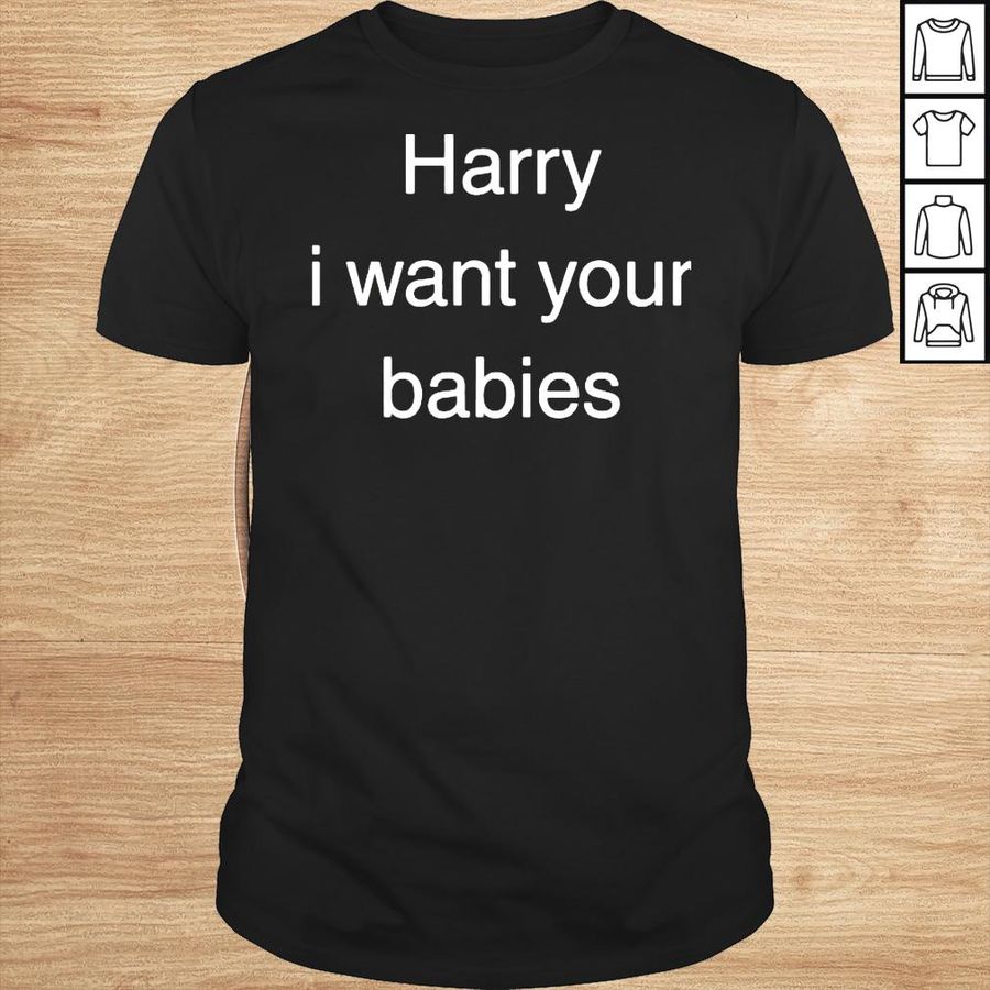 Harry I Want Your Babies TShirt