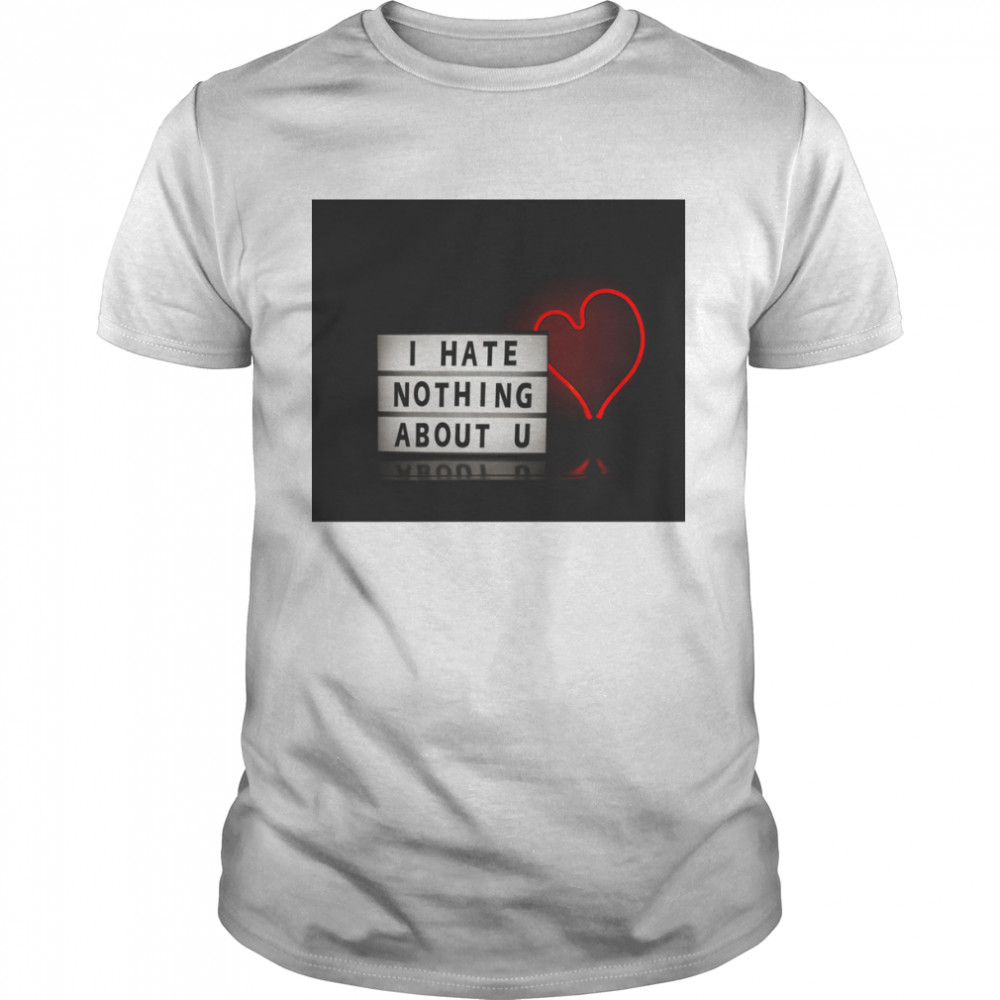 Hate nothing about u T-shirt classique