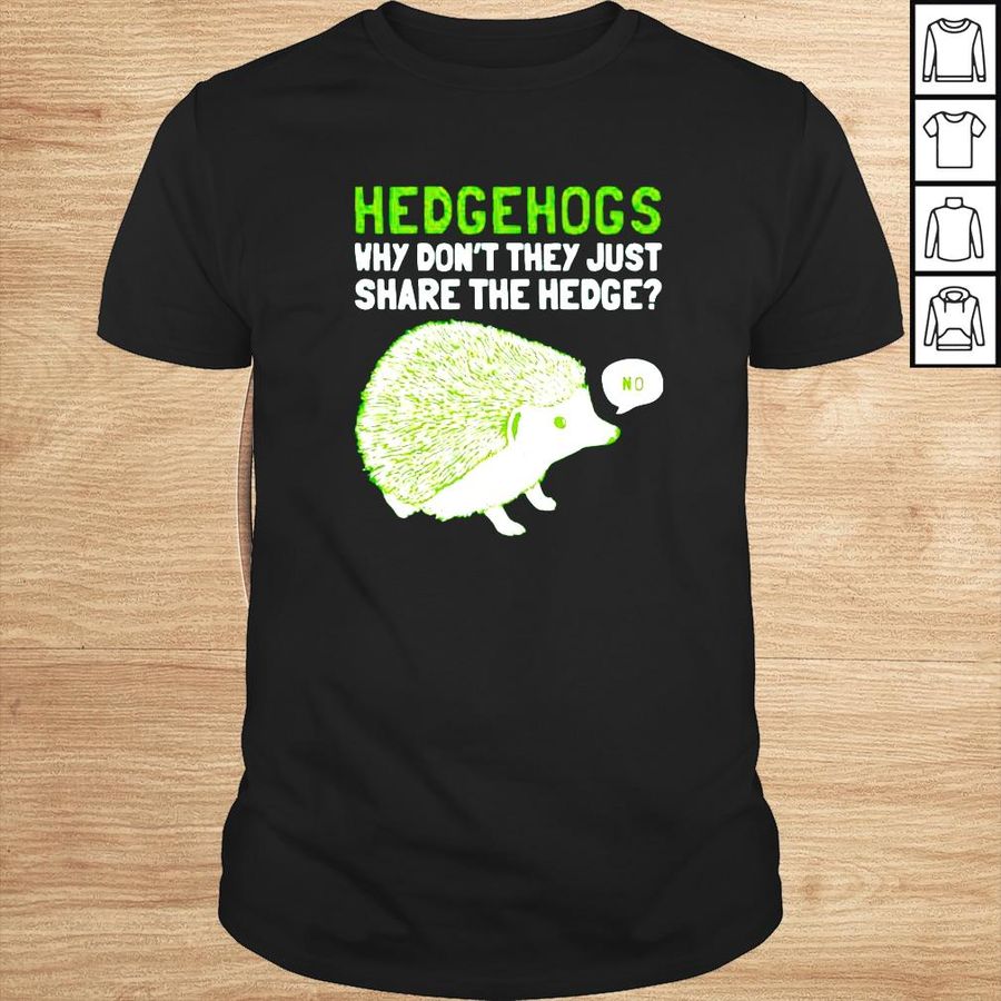 Hedgehogs why dont they just share the hedge shirt