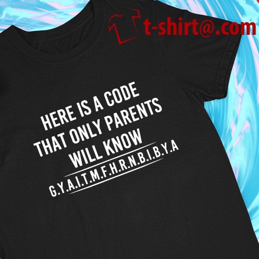 Here is a code that only parents will know funny T-shirt