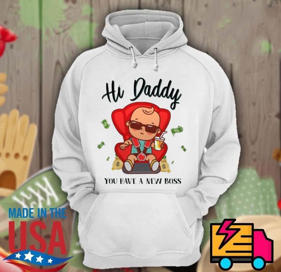 Hi Daddy you have a new boss shirt