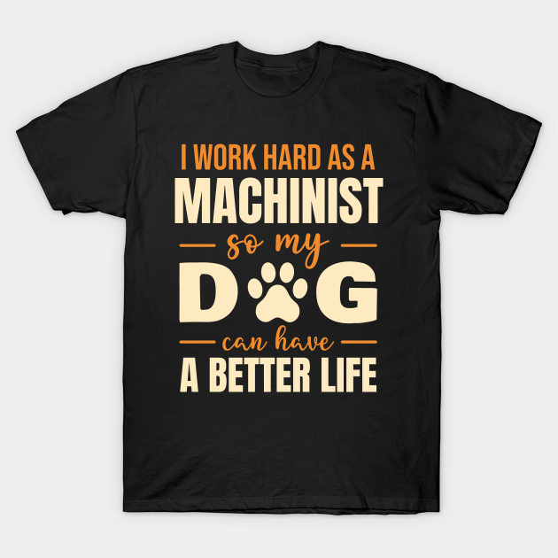 Hilarious Machinist Dog Lover Quote T-shirt, Hoodie, SweatShirt, Long Sleeve