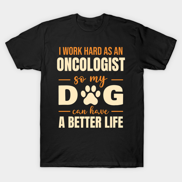 Hilarious Oncologist Dog Lover Quote T-shirt, Hoodie, SweatShirt, Long Sleeve