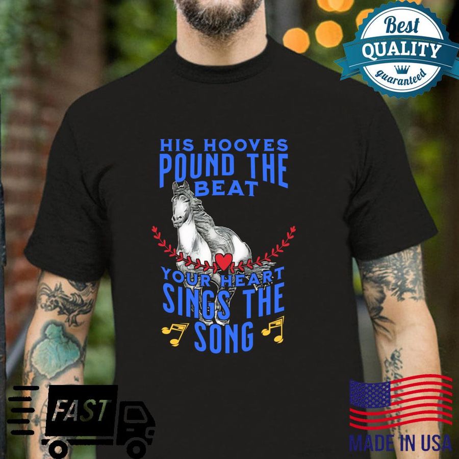 His Hooves Pound the Beat, Your Heart Sings the Song Horse Shirt