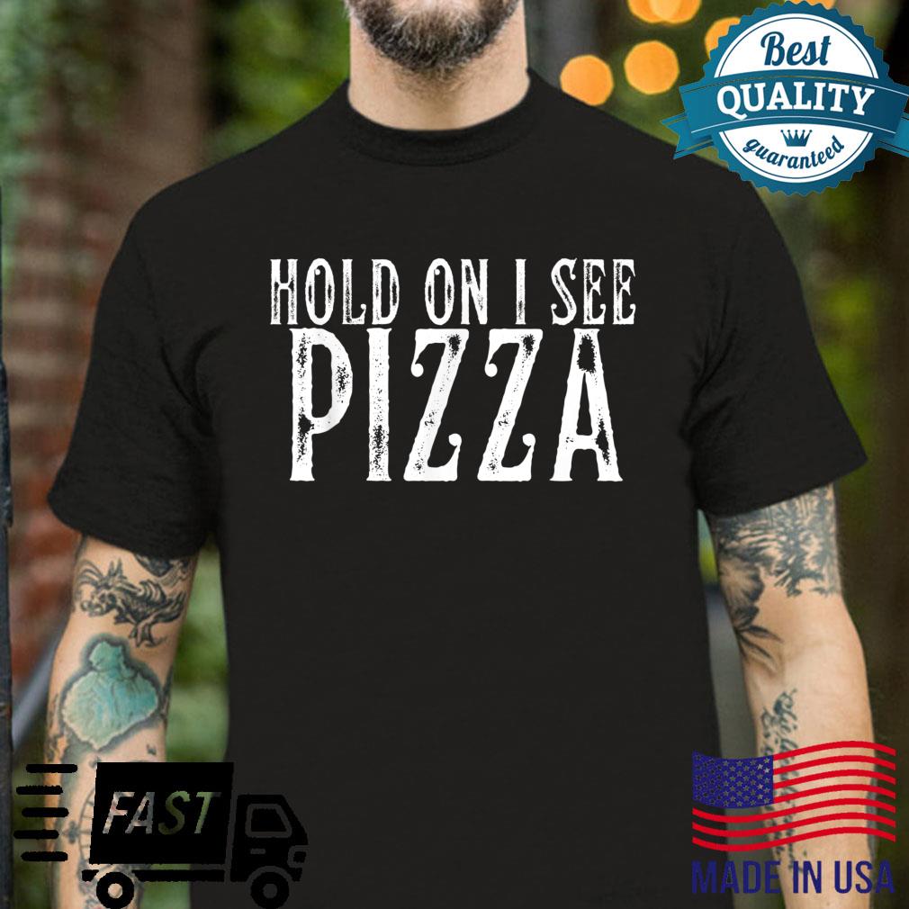 Hold On I See Pizza Pizza Design for pizzas Shirt