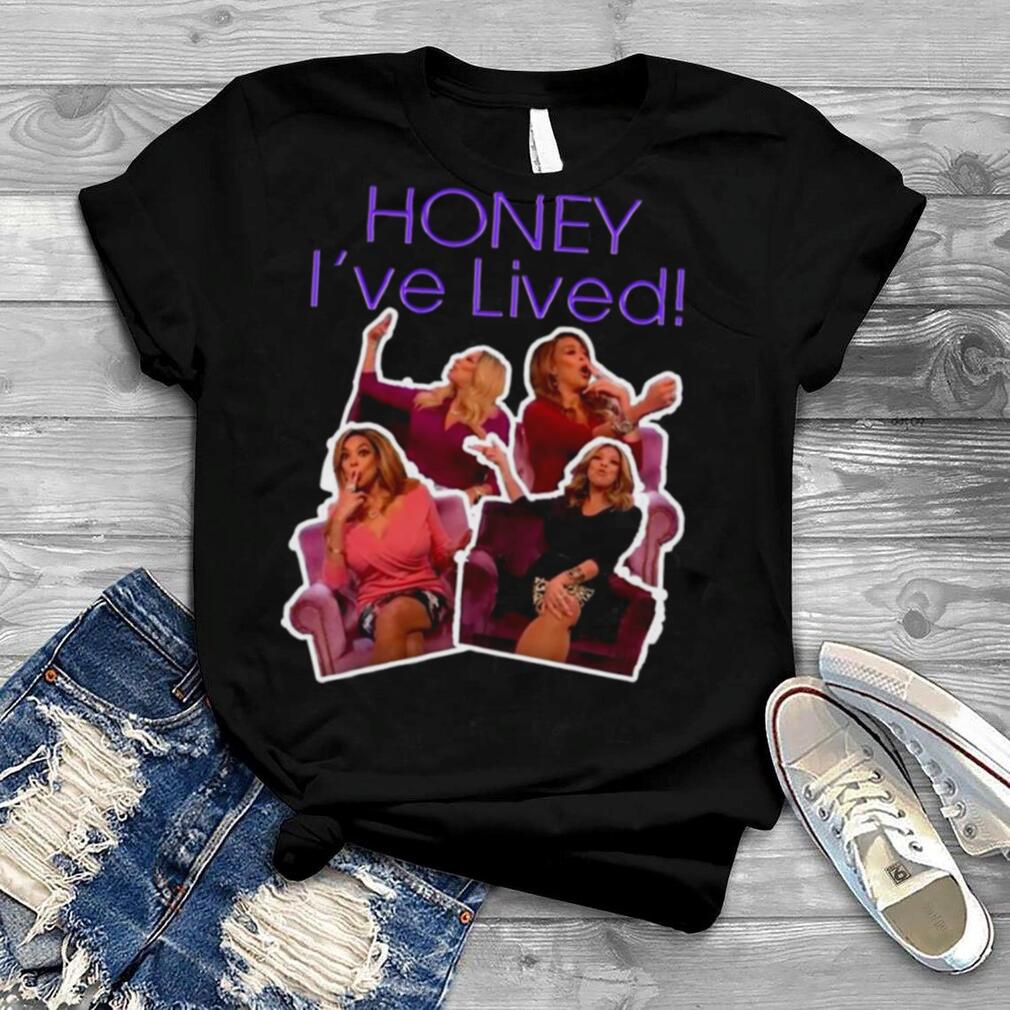 Honey I’ve Lived Quote Wendy Williams Shirt