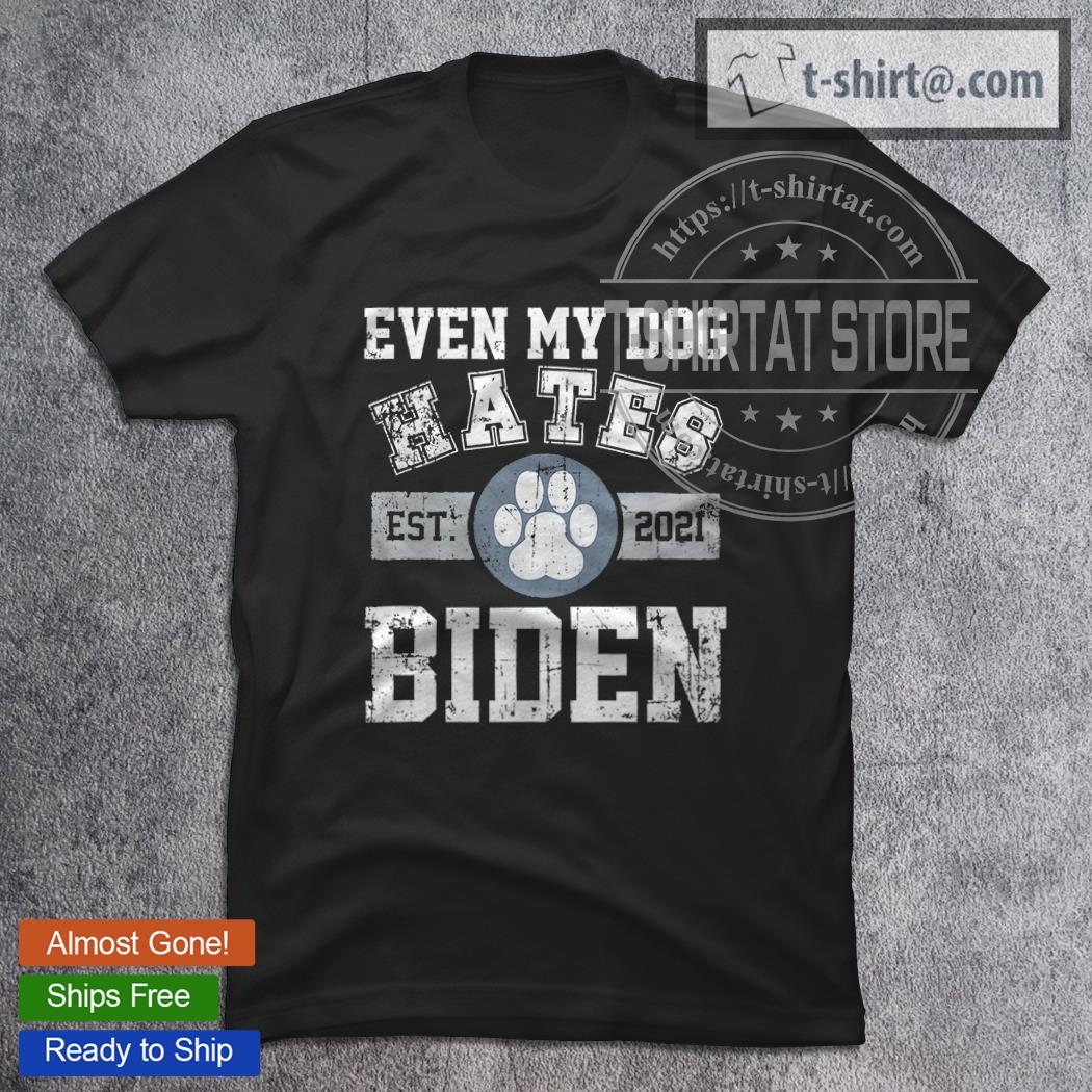 Hot even My Dog Hates Biden, Biden Sucks, Anti Biden EST 2021 T-Shirt