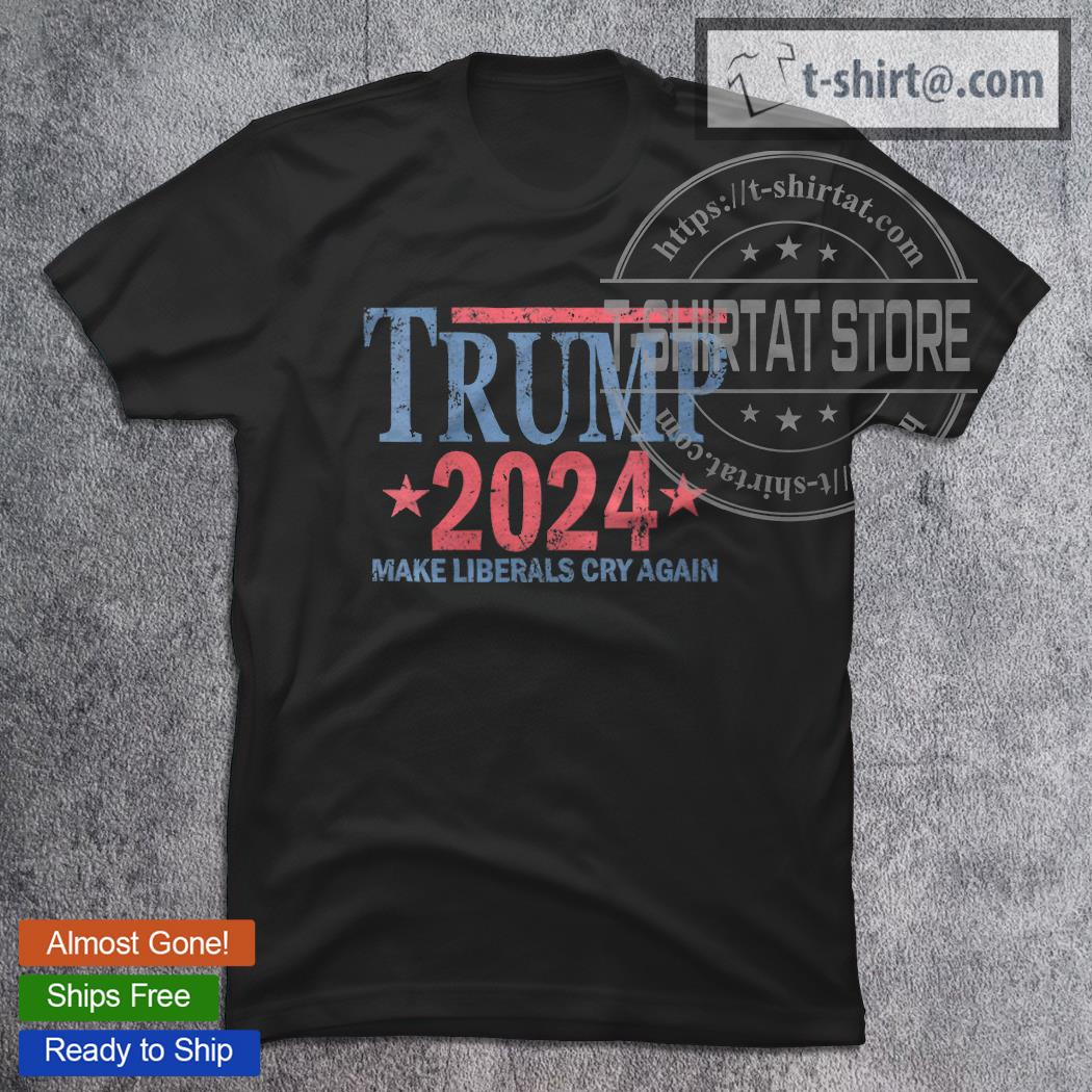 Hot trump 2024 Make Liberals Cry Again T-Shirt