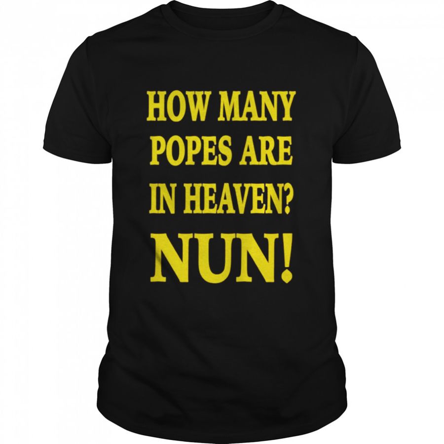 How Many Popes Are In Heaven Nun Tee Shirt