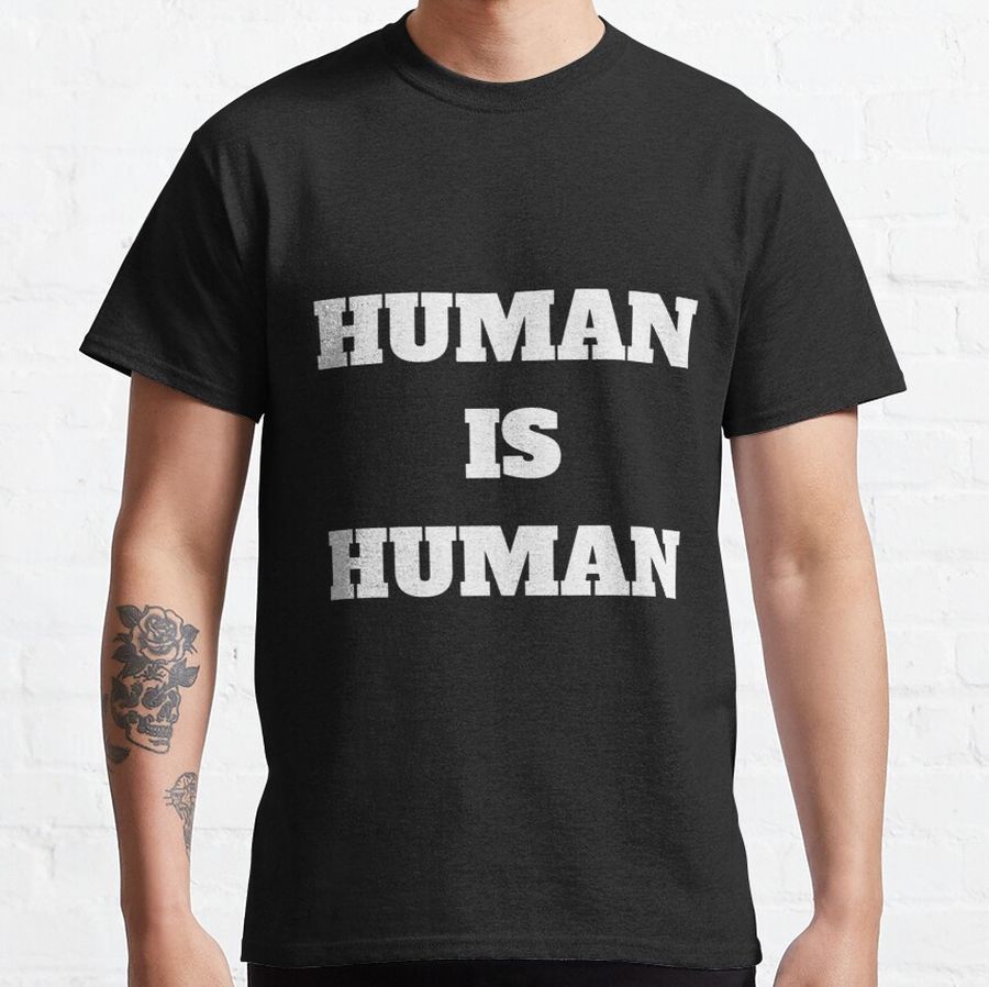 Human Is Human - White Classic T-Shirt