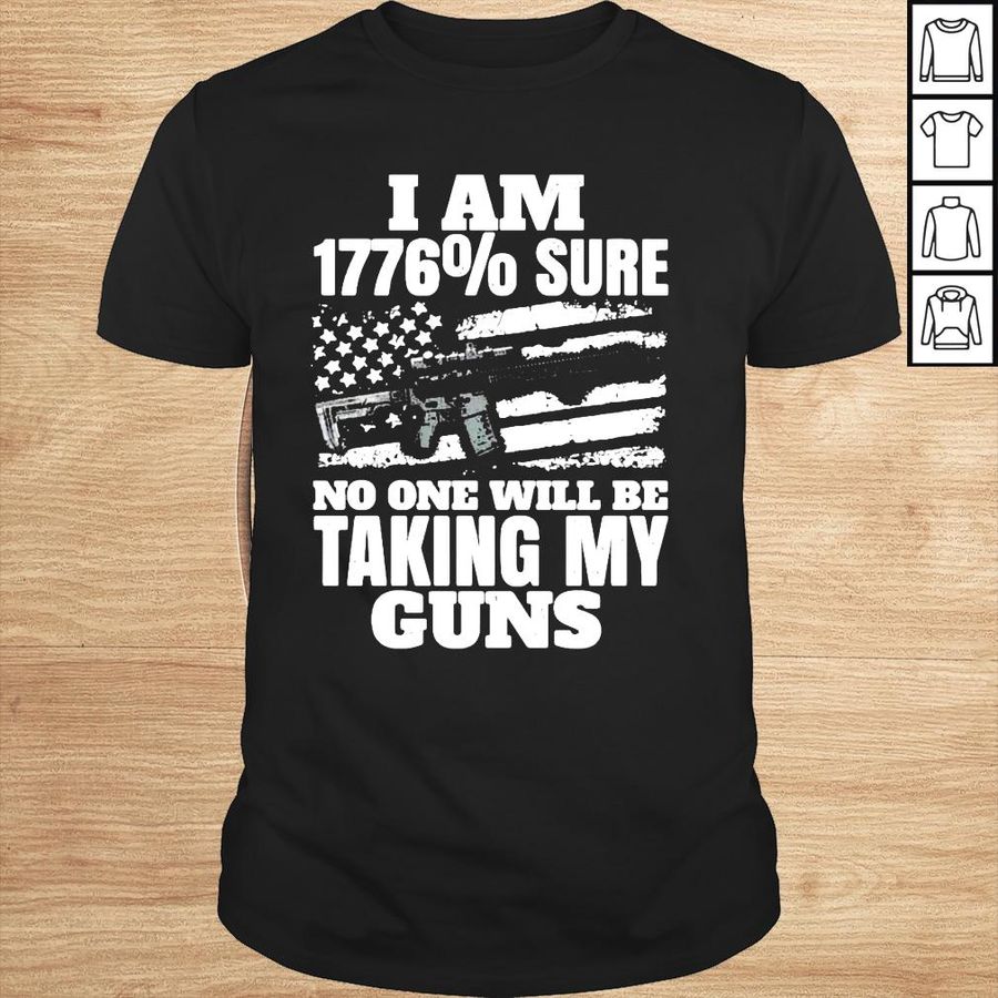I Am 1776% Sure No One Will Be Taking My Guns Tshirt