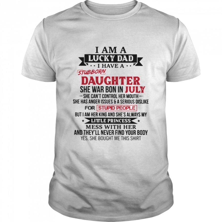 I am a lucky dad I have a stubborn daughter she was bon in july shirt