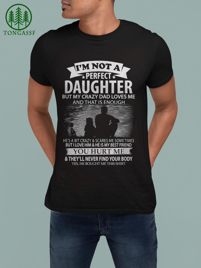 I am Not A Perfect Daughter But My Crazy Dad Loves Me T Shirt