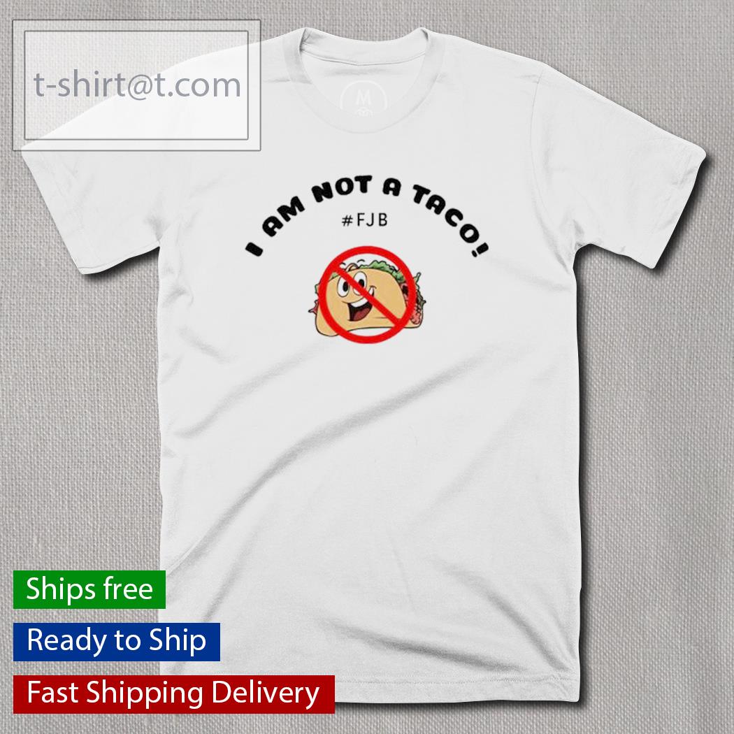 I Am Not A Taco #JFB Shirt