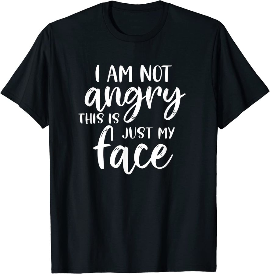 I am Not Angry This is Just my face Funny Sarcasm