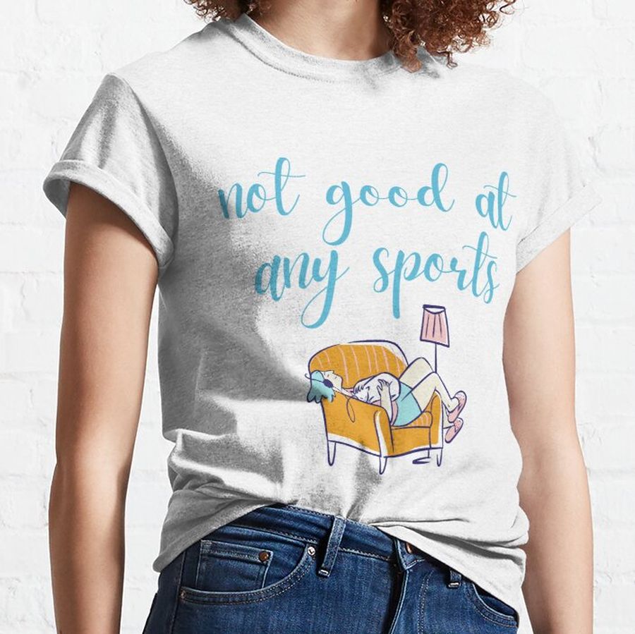I Am Not Good At Any Sports Classic T-Shirt
