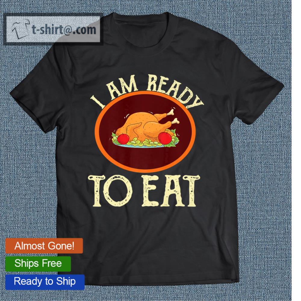 I Am Ready To Eat – Funny Thanksgiving Holiday Turkey Premium T-shirt
