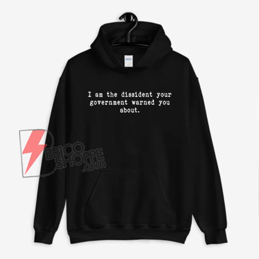 I Am The Dissident Your Government Warned You About Hoodie