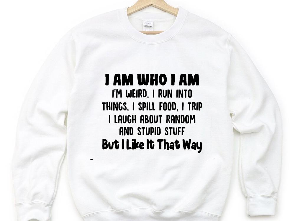 I Am Who I Am I’m Weird I Run Into Things I Spill Food I Trip I But I Like It That Way Shirt