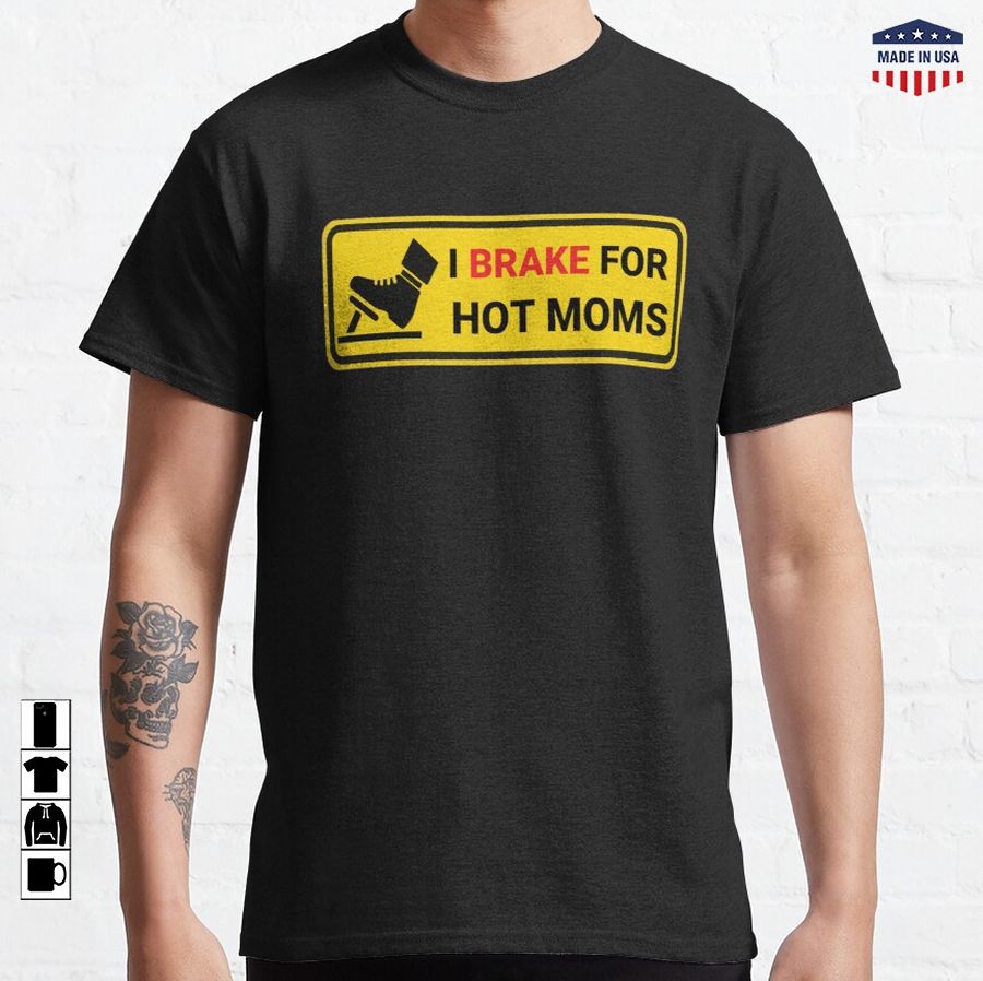 i brake for hot moms funny meme car  Classic T-Shirt