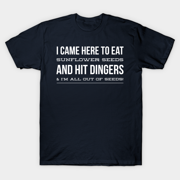 I Came Here to Eat Sunflower Seeds and Hit Dingers And I'm All Out Of Seeds T-shirt, Hoodie, SweatShirt, Long Sleeve
