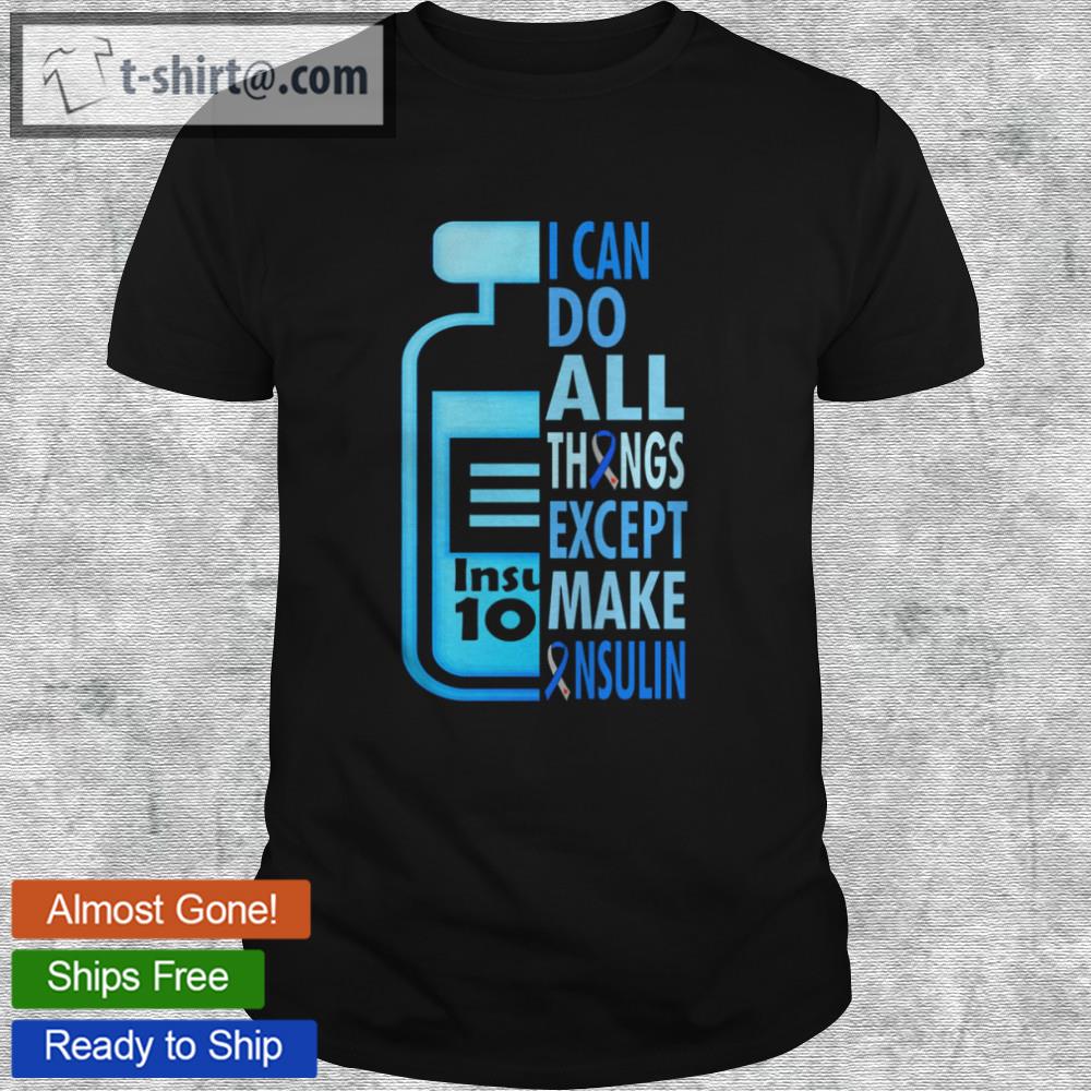 I can do all things except make insulin shirt