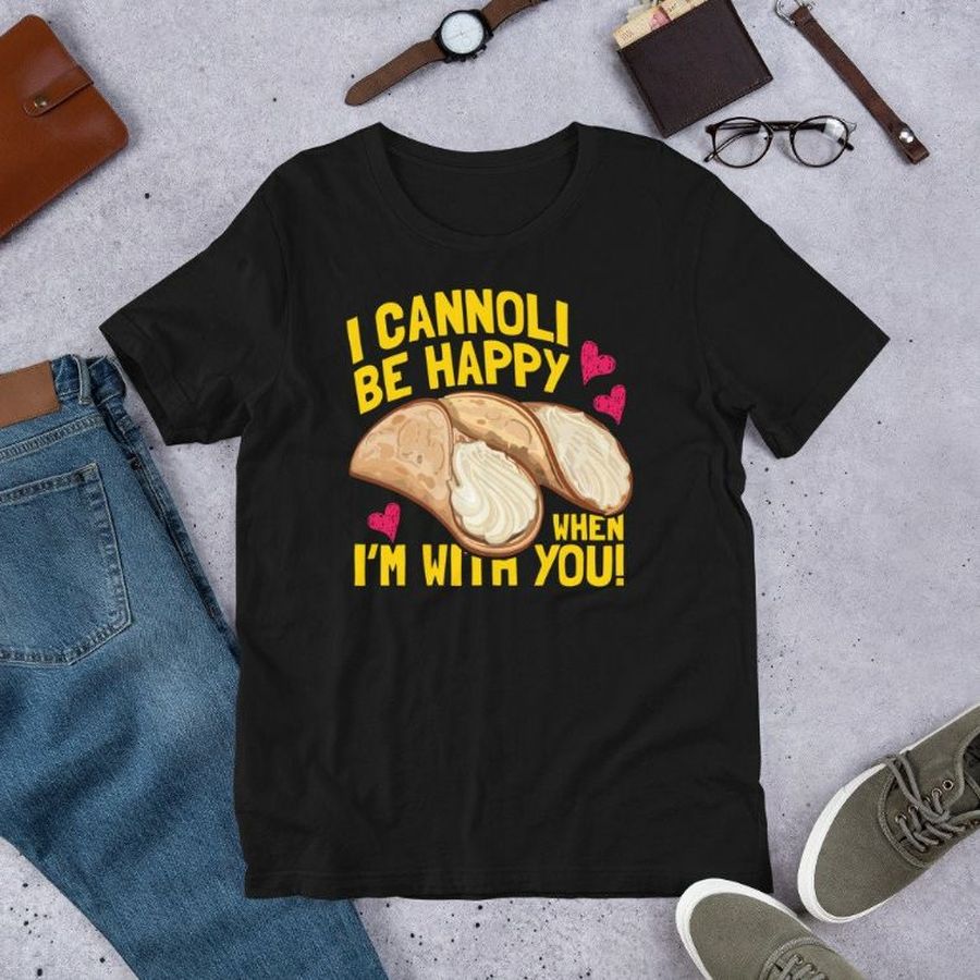 I Cannoli Be Happy When Im With You Dessert Lover Food Pun Gift Short-Sleeve Unisex T-Shirt
