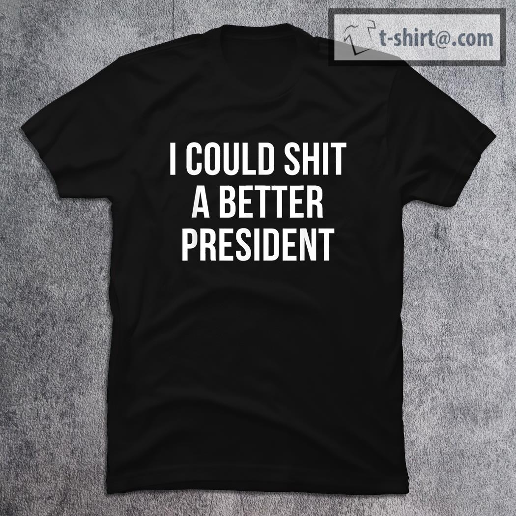 I Could Shit A Better President Tee Funny Anti Joe Biden T-Shirt