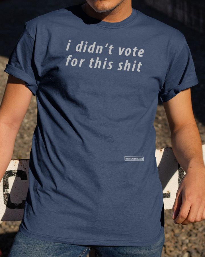 I Didn't Vote For This Shit Shirt