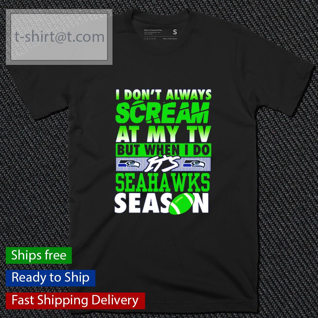 I don’t always scream at my TV but when I do it’s Seahawks Season shirt
