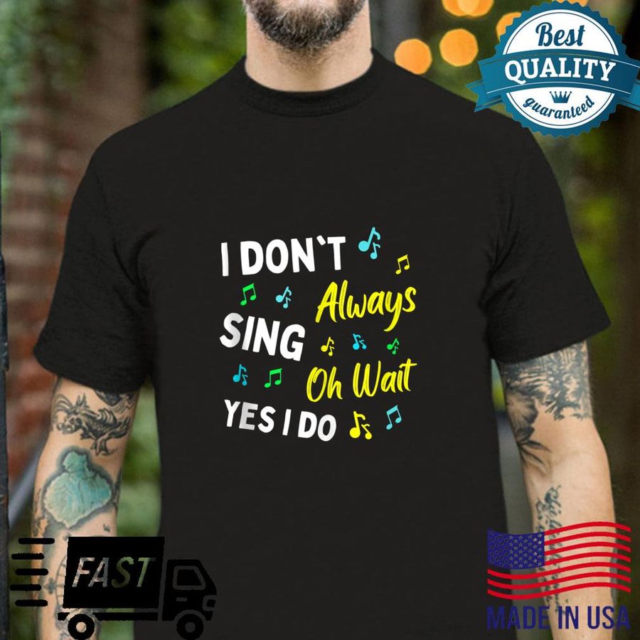 I Don’t Always Sing Oh Wait Yes I Do Choir Singer Shirt