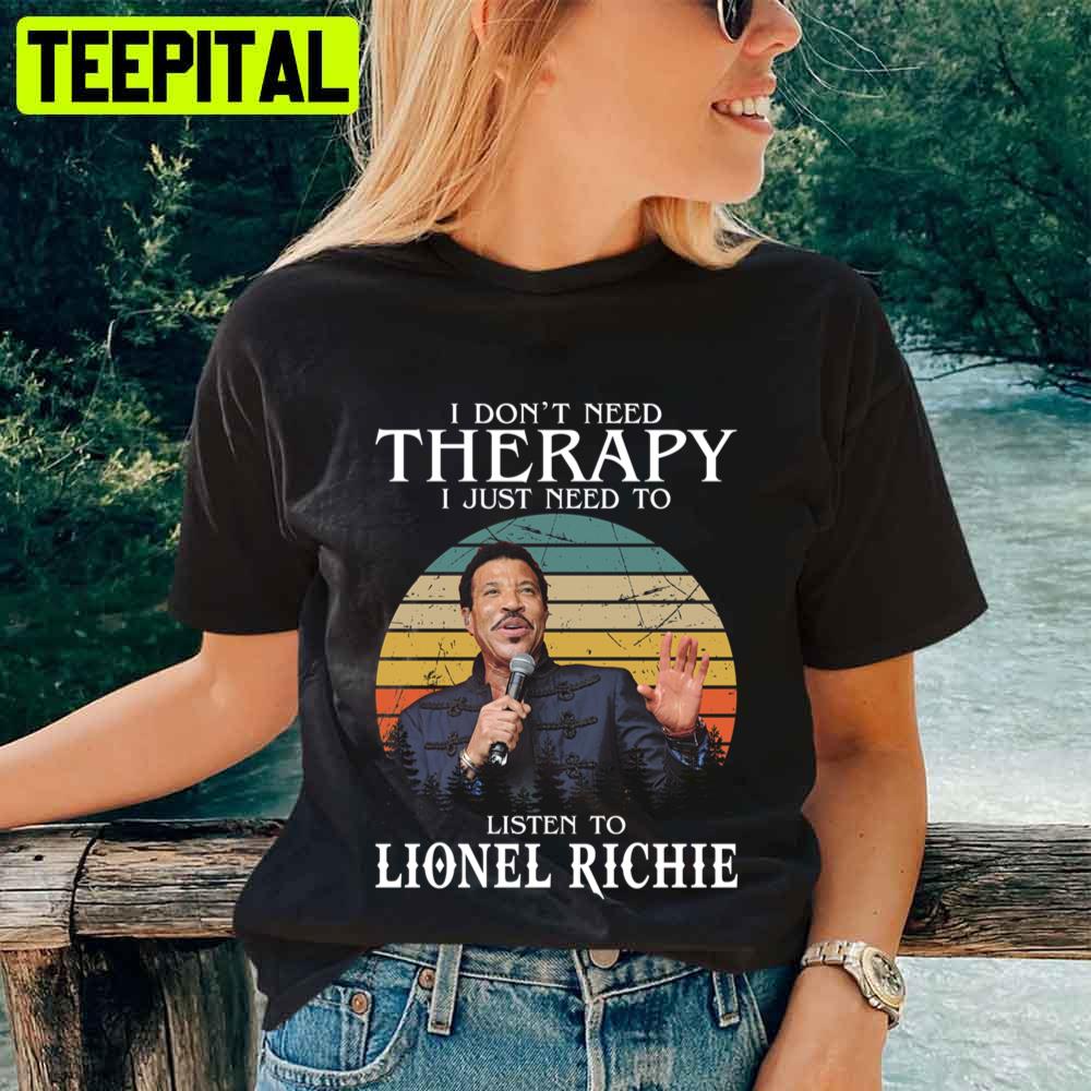 I Don’t Need Therapy I Just Need To Listen To Lionel Richie Unisex T-Shirt